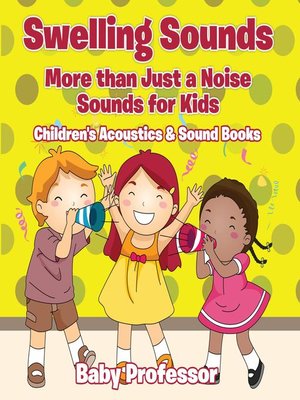 cover image of Swelling Sounds--More than Just a Noise--Sounds for Kids--Children's Acoustics & Sound Books